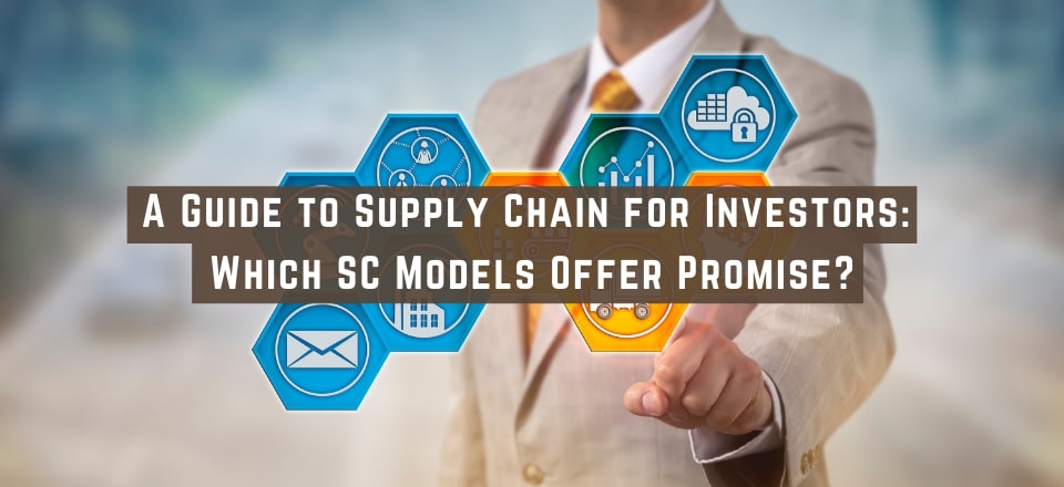 A Guide to Supply Chain for Investors: Which SC Models Offer Promise?