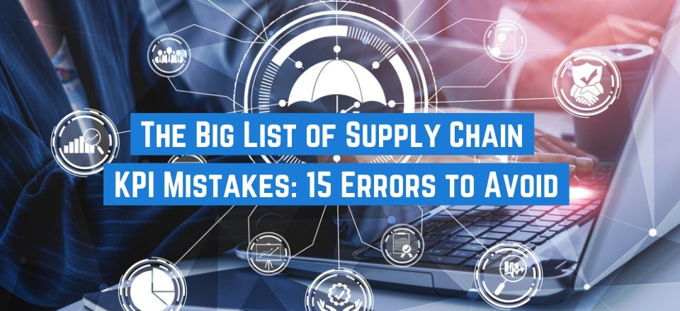 The Big List of Supply Chain KPI Mistakes to Avoid